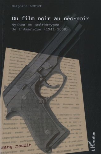 Du Film Noir Au Néo-Noir - Mythes Et Stéréotypes De L'amérique (1941-2008)