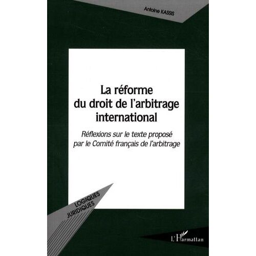 La Réforme Du Droit De L'arbitrage International - Réflexions Sur Le Texte Proposé Par Le Comité Français De L'arbitrage
