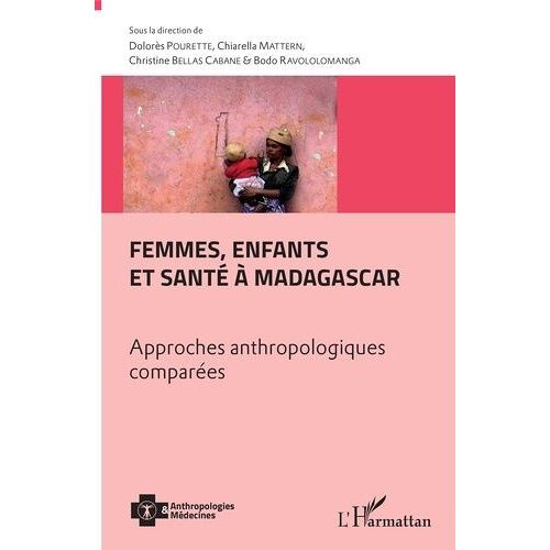 Femmes, Enfants Et Santé À Madagascar - Approches Anthropologiques Comparées