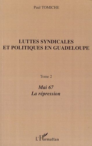 Luttes Syndicales Et Politiques En Guadeloupe - Tome 2, Mai 67, La Répression