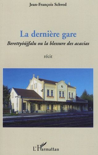 La Dernière Gare - Berettyoujfalu Ou La Blessure Des Acacias