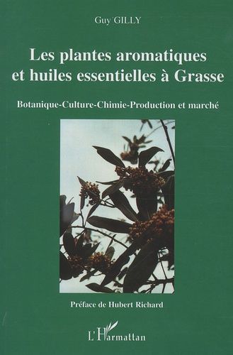 Les Plantes Aromatiques Et Huiles Essentielles À Grasse : Botanique, Culture, Chimie, Production Et Marché - Botanique, Culture, Chimie, Production Et Marché