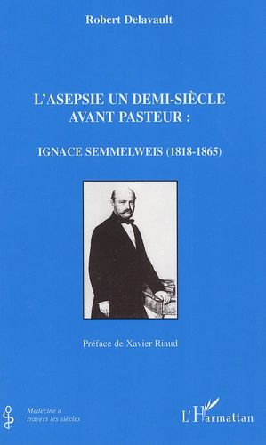 L'asepsie Un Demi-Siècle Avant Pasteur: Ignace Semmelweis (1818-1865)