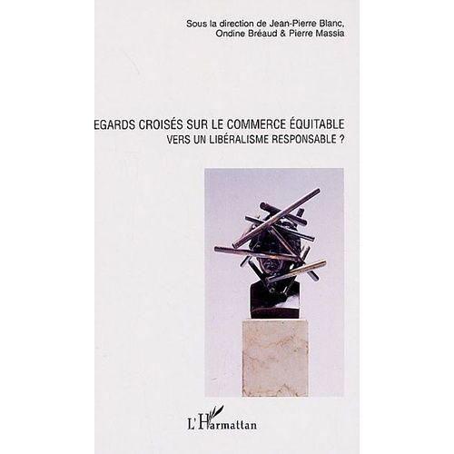 Regards Croisés Sur Le Commerce Équitable - Vers Un Libéralisme Responsable ?