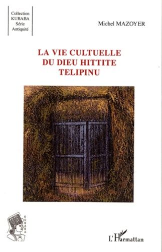 La Vie Cultuelle Du Dieu Hittite Télipinu