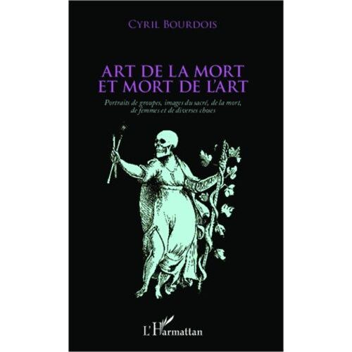 Art De La Mort Et Mort De L'art - Portraits De Groupes, Images Du Sacré, De La Mort, De Femmes Et De Diverses Choses