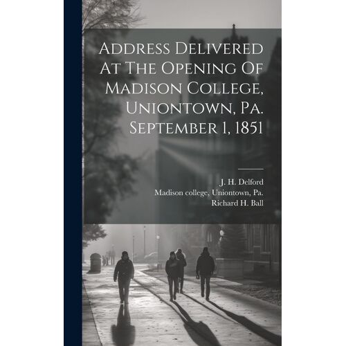 Address Delivered At The Opening Of Madison College, Uniontown, Pa. September 1, 1851