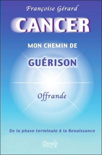 Cancer, Mon Chemin De Guérison - De La Phase Terminale À La Renaissance, "Offrande