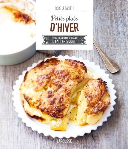 Petits Plats D'hiver - Pour Se Régaler Quand Il Fait Frisquet !