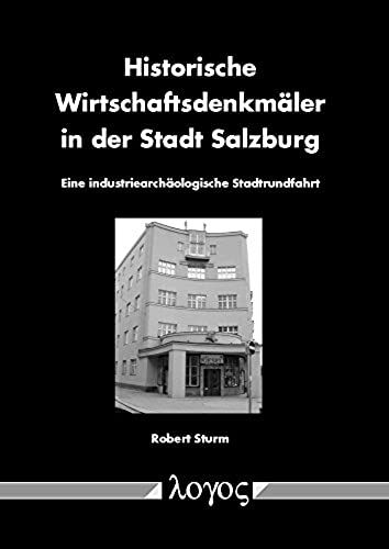 Historische Wirtschaftsdenkmaler In Der Stadt Salzburg: Eine Industriearchaologische Stadtrundfahrt