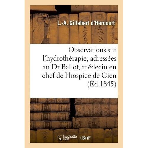 Observations Sur L'hydrothérapie, Adressées Au Dr Ballot Médecin En Chef De L'hospice De Gien Loiret