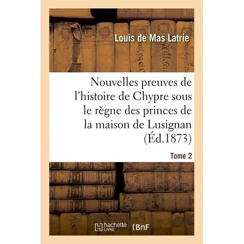Nouvelles Preuves De L'histoire De Chypre Sous Le Règne Des Princes De La Maison Tome 2