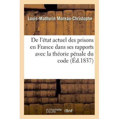 De L'état Actuel Des Prisons En France : Considéré Dans Ses Rapports Avec La Théorie Pénale Du Code