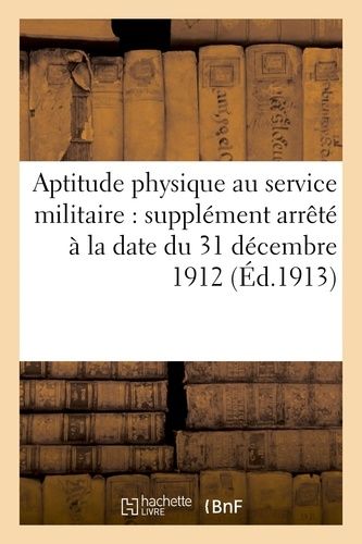 Aptitude Physique Au Service Militaire : Supplément Arrêté À La Date Du 31 Décembre 1912 - Numéro 68