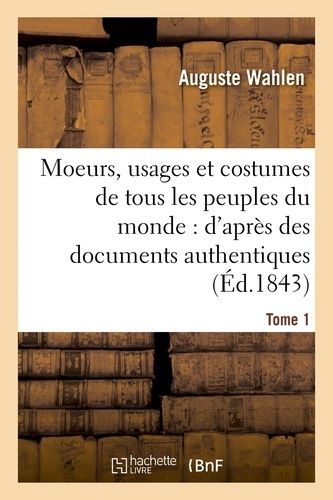 Moeurs, Usages Et Costumes De Tous Les Peuples Du Monde : D'après Des Documents Tome 1