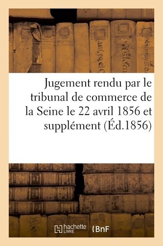 Jugement Rendu Par Le Tribunal De Commerce De La Seine Le 22 Avril 1856 Et Supplément Au Mémoire