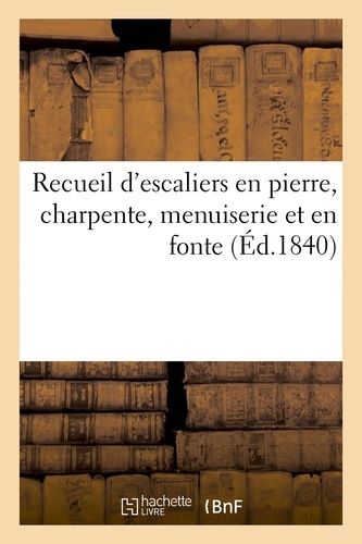 Recueil D'escaliers En Pierre, Charpente, Menuiserie Et En Fonte