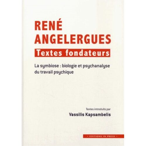 René Angelergues : Textes Fondateurs - La Symbiose : Biologie Et Psychanalyse Du Travail Psychique