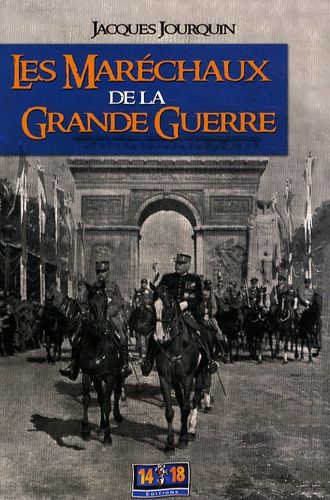 Les Maréchaux De La Grande Guerre (1914-1918) - Dictionnaire Comparé Et Portraits Croisés