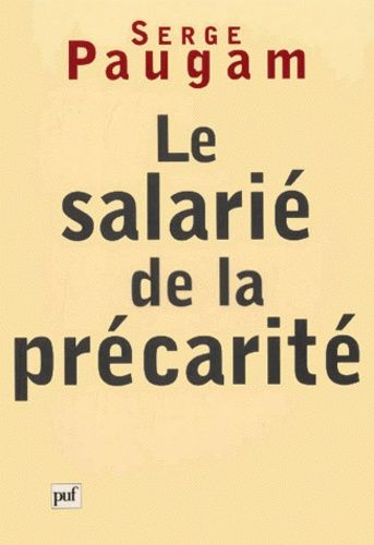 Le Salarie De La Precarite - Les Nouvelles Formes De L'integration Professionnelle