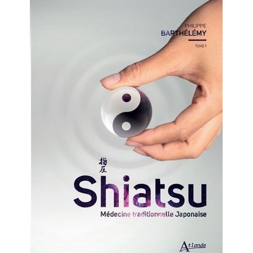 Shiatsu - Médecine Traditionnelle Japonaise - Tome 1