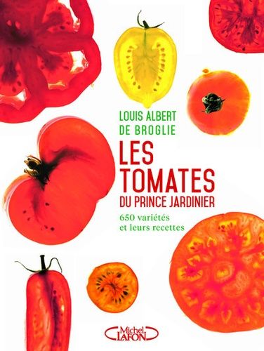 Les Tomates Du Prince Jardinier - 650 Variétés Et Leur Recettes