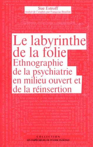 Le Labyrinthe De La Folie - Ethnographie De La Psychiatrie En Milieu Ouvert Et De La Réinsertion