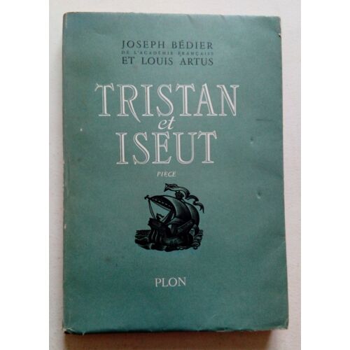 Tristan Et Iseut Pièce En Trois Actes De Joseph Bédier Et Louis Artus - Librairie Plon 1944