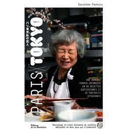 Paris-Tokyo Mon Amour - Une Romance Franco-Japonaise En 60 Recettes Quotidiennes Et 30 Portraits Attachants