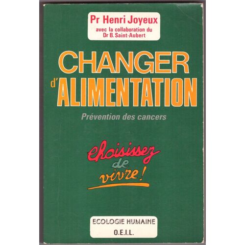 Changer D'alimentation, Prévention Des Cancers, Choisissez De Vivre! Pr Henri Joyeux Avec La Collaboration Du Dr B. Saint-Aubert, Ecologie Humaine O.E.I.L. , Depôt Legal: Mars 1990