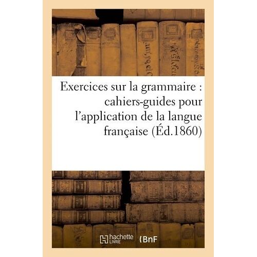 Exercices Sur La Grammaire: Cahiers-Guides Pour L'application Des Éléments De La Langue Française