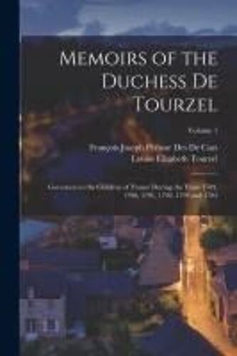 Memoirs Of The Duchess De Tourzel: Governess To The Children Of France During The Years 1789, 1790, 1791, 1792, 1793 And 1795; Volume 1