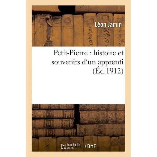 Petit-Pierre : Histoire Et Souvenirs D'un Apprenti