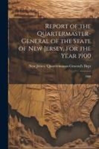 Report Of The Quartermaster- General Of The State Of New Jersey, For The Year 1900: 1900