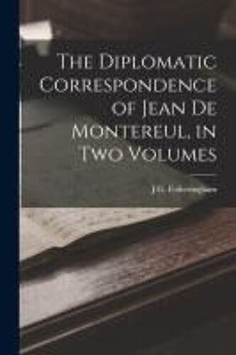 The Diplomatic Correspondence Of Jean De Montereul, In Two Volumes