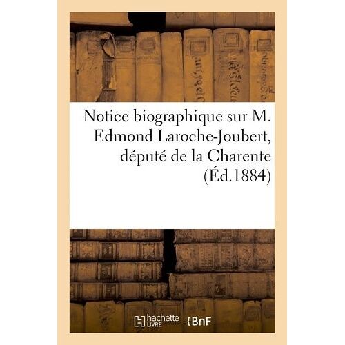 Notice Biographique Sur M. Edmond Laroche-Joubert, Député De La Charente