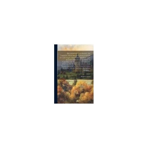 Biographie Castraise, Ou Tableau Historique, Analytique Et Critique, Des Personnage Que Se Sont Rendus Célèbres A Castres Ou Dans Ses Environs, Par Le