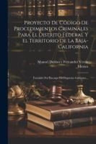 Proyecto De Código De Procedimientos Criminales Para El Distrito Federal Y El Territorio De La Baja-California: Formado Por Encargo Del Supremo Gobier