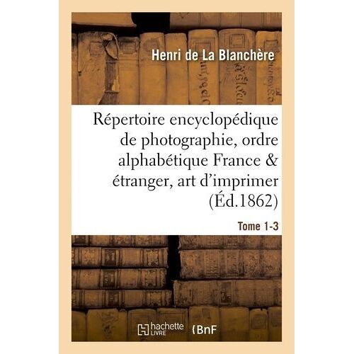 Répertoire Encyclopédique De Photographie : Comprenant Par Ordre Alphabétique, Tome 1-3