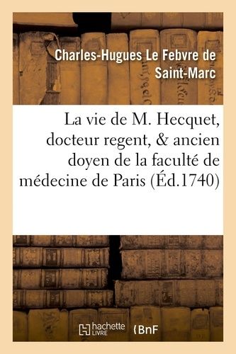 La Vie De M. Hecquet, Docteur Regent, & Ancien Doyen De La Faculté De Médecine De Paris