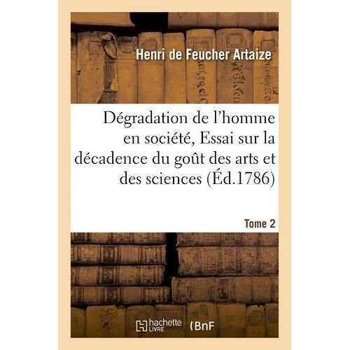 Dégradation De L'homme En Société, Ou Essai Sur La Décadence Du Gout Des Tome 2