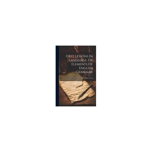 First Lessons In Language, Or Elements Of English Grammar