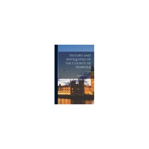 History And Antiquities Of The County Of Norfolk; Volume Iv