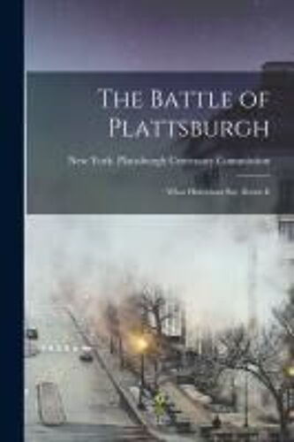 The Battle Of Plattsburgh: What Historians Say About It