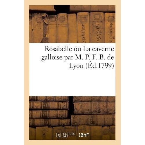 Rosabelle Ou La Caverne Galloise Par M. P. F. B. De Lyon