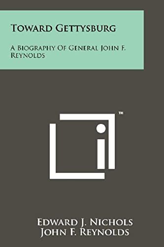 Toward Gettysburg: A Biography Of General John F. Reynolds