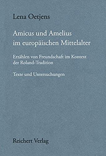 Amicus Und Amelius Im Europaischen Mittelalter. Erzahlen Von Freundschaft Im Kontext Der Roland-Tradition: Texte Und Untersuchungen (Munchener Texte Und Untersuchungen)