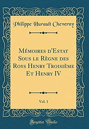 M Moires D'estat Sous Le R Gne Des Roys Henry Troisi Me Et Henry Iv, Vol. 1 (Classic Reprint)