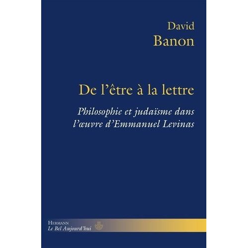 De L'être À La Lettre - Philosophie Et Judaïsme Dans L'oeuvre D'emmanuel Levinas