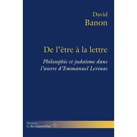 De L'être À La Lettre - Philosophie Et Judaïsme Dans L'oeuvre D'emmanuel Levinas